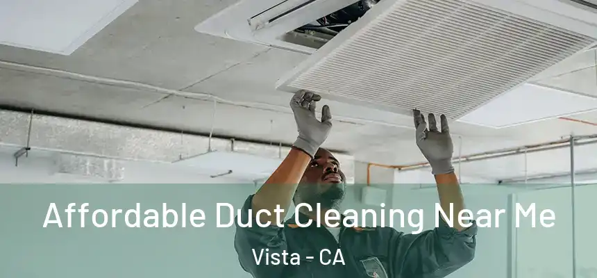 Affordable Duct Cleaning Near Me Vista - CA