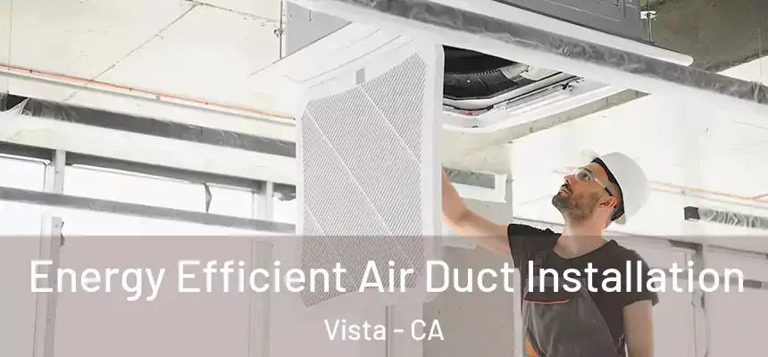 Energy Efficient Air Duct Installation Vista - CA
